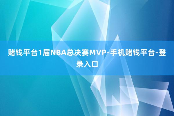 赌钱平台1届NBA总决赛MVP-手机赌钱平台-登录入口