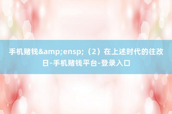 手机赌钱 (2)在上述时代的往改日-手机赌钱平台-登录入口